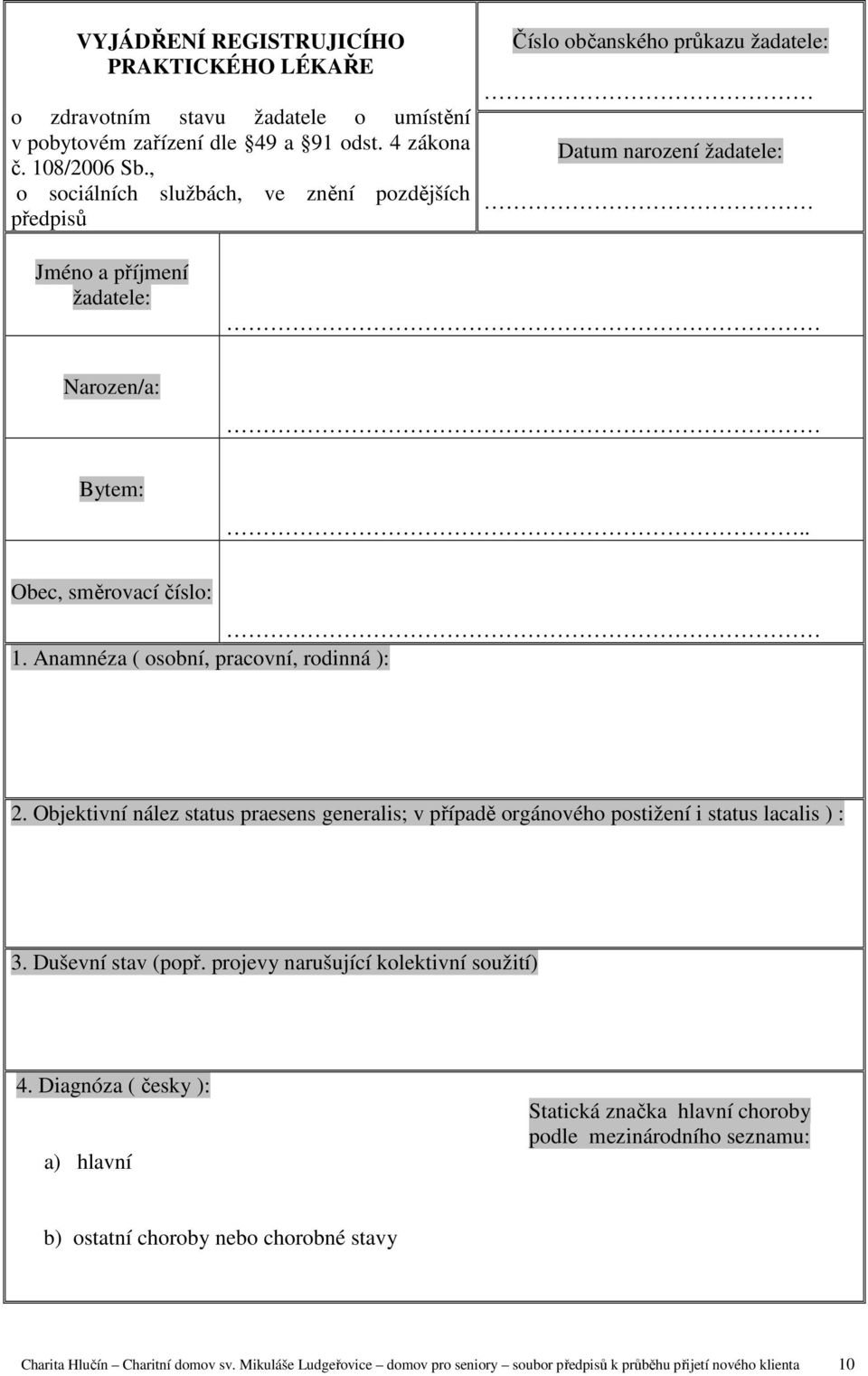 Anamnéza ( osobní, pracovní, rodinná ): 2. Objektivní nález status praesens generalis; v případě orgánového postižení i status lacalis ) : 3. Duševní stav (popř.