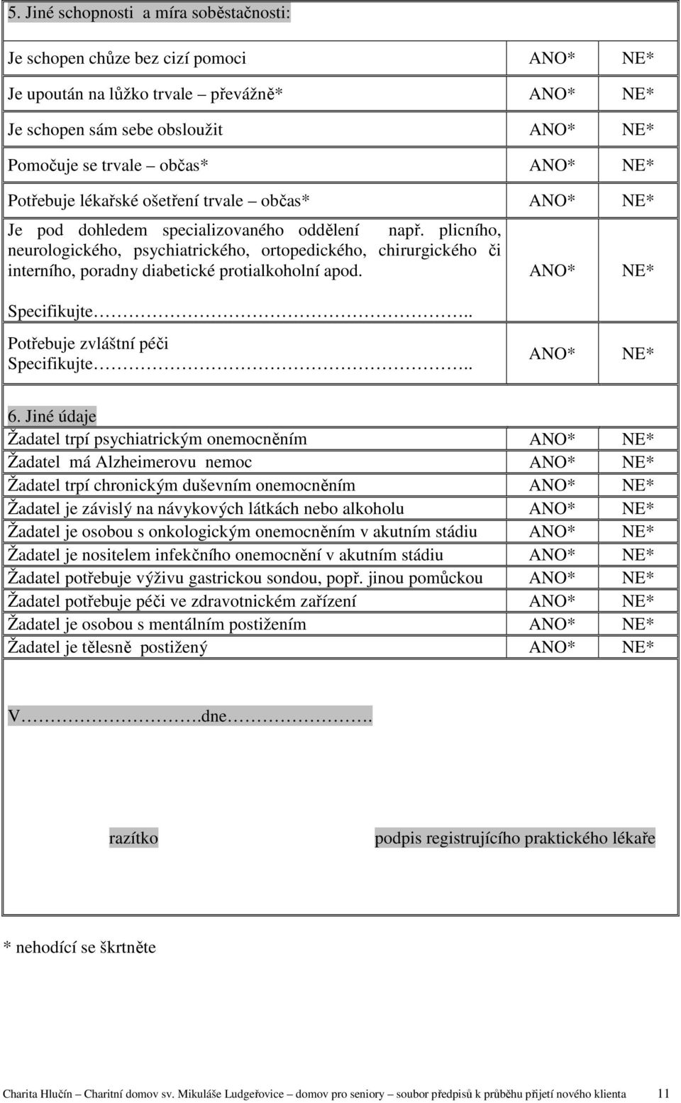 plicního, neurologického, psychiatrického, ortopedického, chirurgického či interního, poradny diabetické protialkoholní apod. Specifikujte.. ANO* NE* Potřebuje zvláštní péči Specifikujte.. ANO* NE* 6.