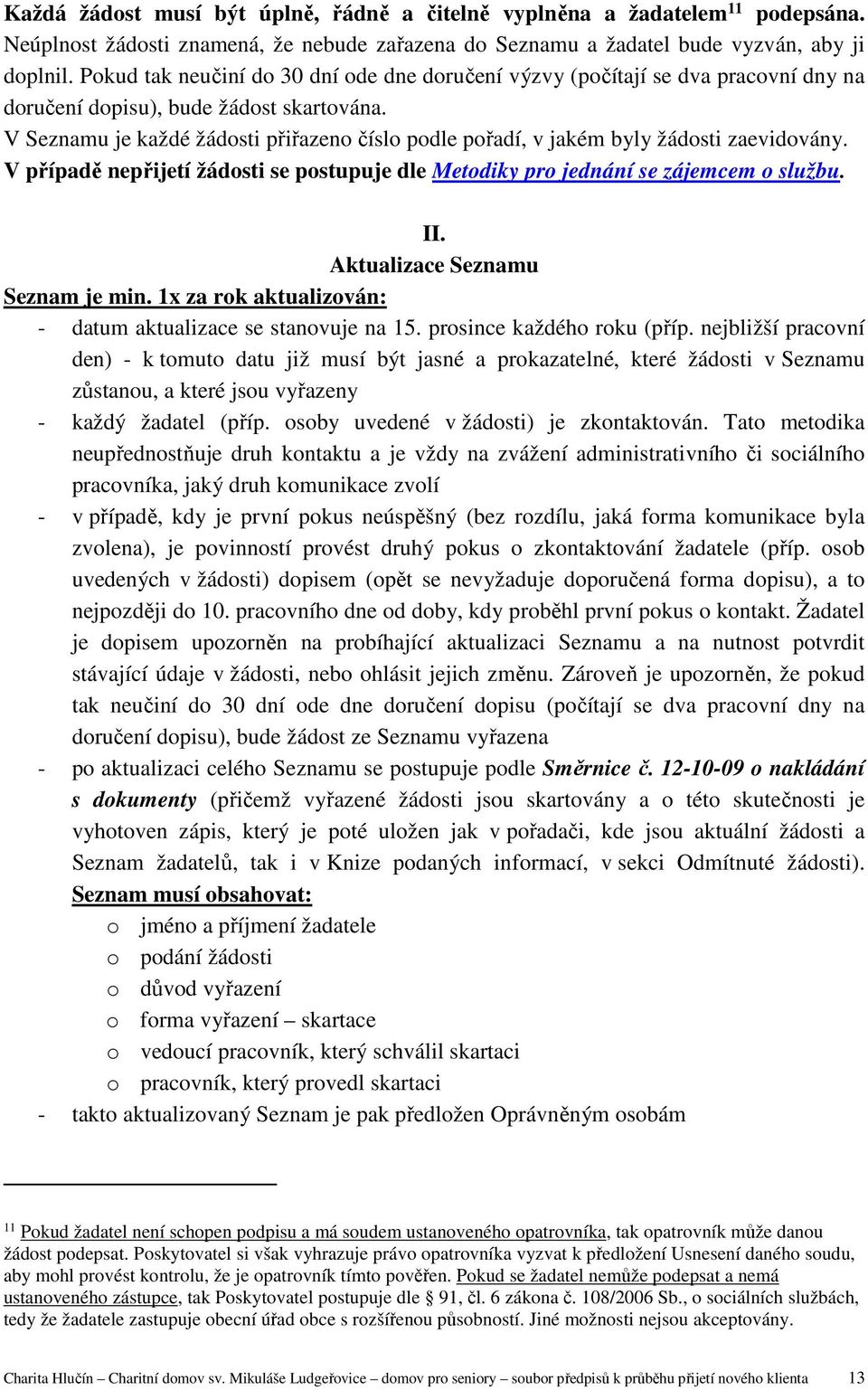 V Seznamu je každé žádosti přiřazeno číslo podle pořadí, v jakém byly žádosti zaevidovány. V případě nepřijetí žádosti se postupuje dle Metodiky pro jednání se zájemcem o službu. II.