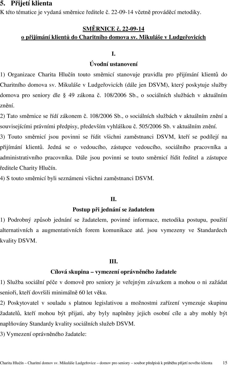 Mikuláše v Ludgeřovicích (dále jen DSVM), který poskytuje služby domova pro seniory dle 49 zákona č. 108/2006 Sb., o sociálních službách v aktuálním znění. 2) Tato směrnice se řídí zákonem č.