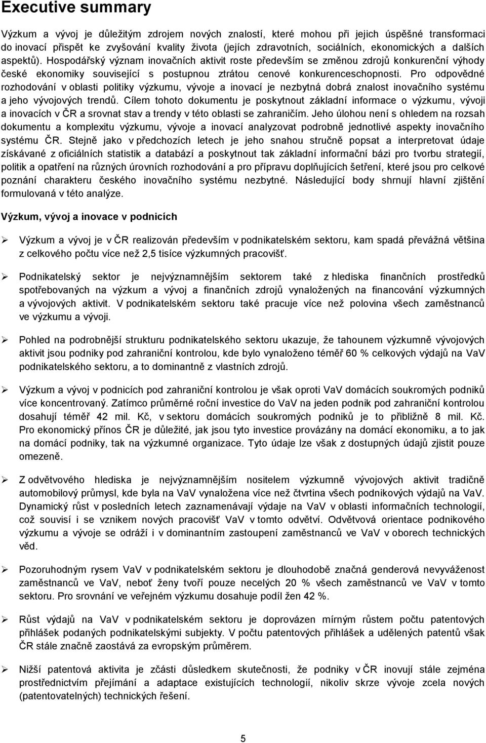 Pro odpovědné rozhodování v oblasti politiky výzkumu, vývoje a inovací je nezbytná dobrá znalost inovačního systému a jeho vývojových trendů.