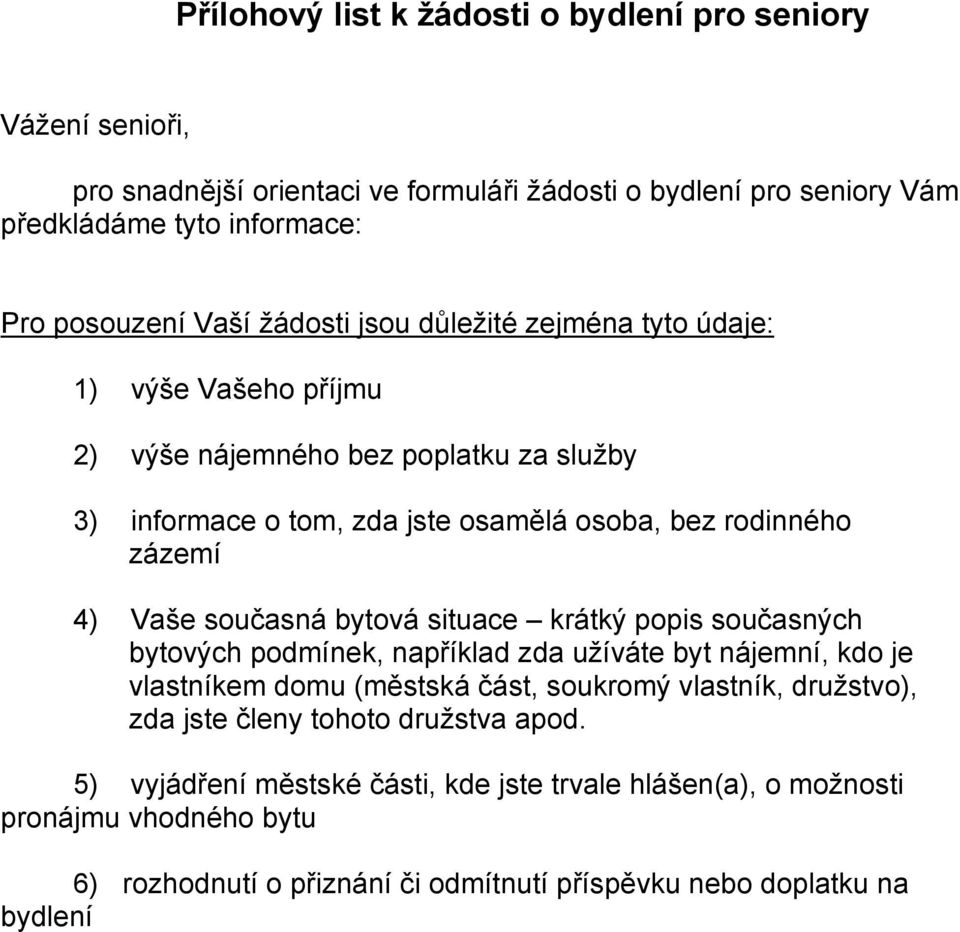 současná bytová situace krátký popis současných bytových podmínek, například zda užíváte byt nájemní, kdo je vlastníkem domu (městská část, soukromý vlastník, družstvo), zda jste