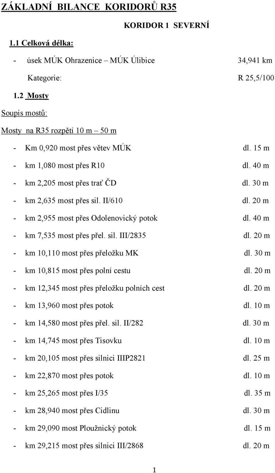 II/610 dl. 20 m - km 2,955 most přes Odolenovický potok dl. 40 m - km 7,535 most přes přel. sil. III/2835 dl. 20 m - km 10,110 most přes přeložku MK dl. 30 m - km 10,815 most přes polní cestu dl.