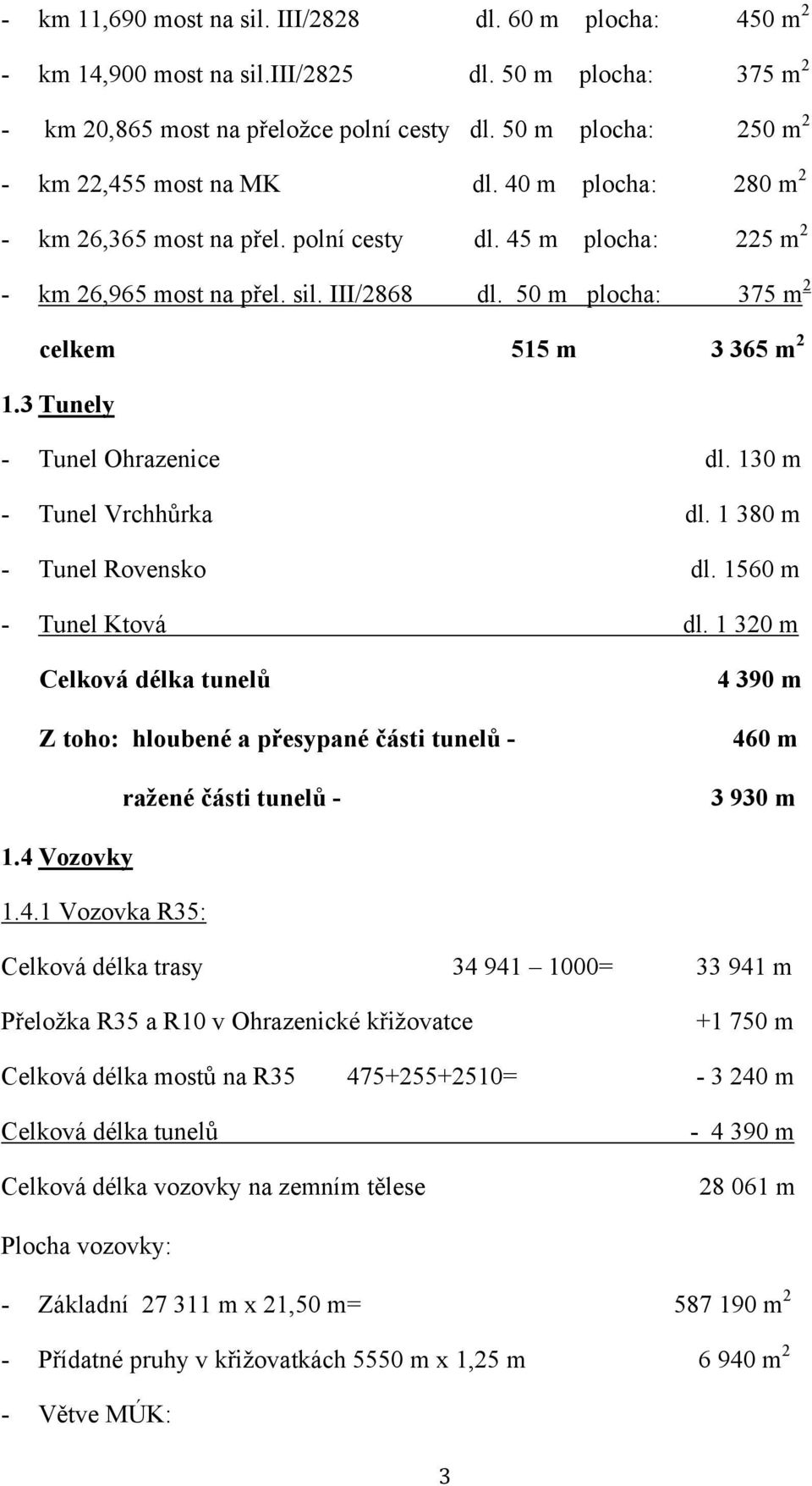 50 m plocha: 375 m 2 515 m 3 365 m 2 1.3 Tunely - Tunel Ohrazenice dl. 130 m - Tunel Vrchhůrka dl. 1 380 m - Tunel Rovensko dl. 1560 m - Tunel Ktová dl.