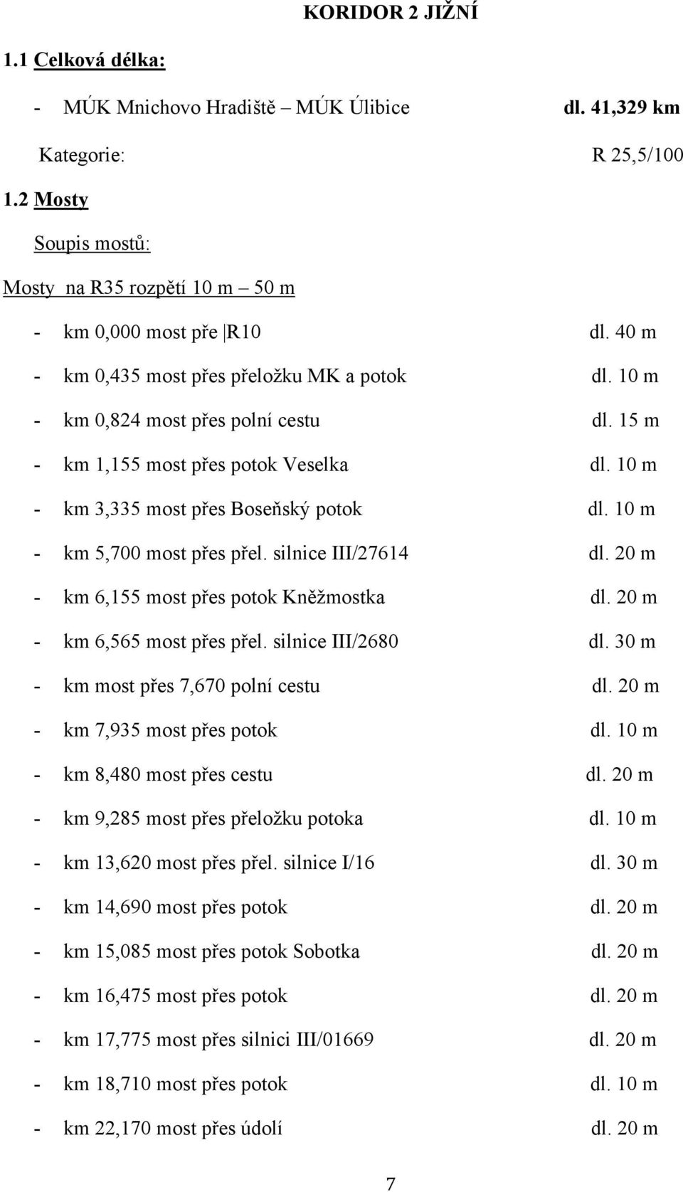 10 m - km 5,700 most přes přel. silnice III/27614 dl. 20 m - km 6,155 most přes potok Kněžmostka dl. 20 m - km 6,565 most přes přel. silnice III/2680 dl. 30 m - km most přes 7,670 polní cestu dl.