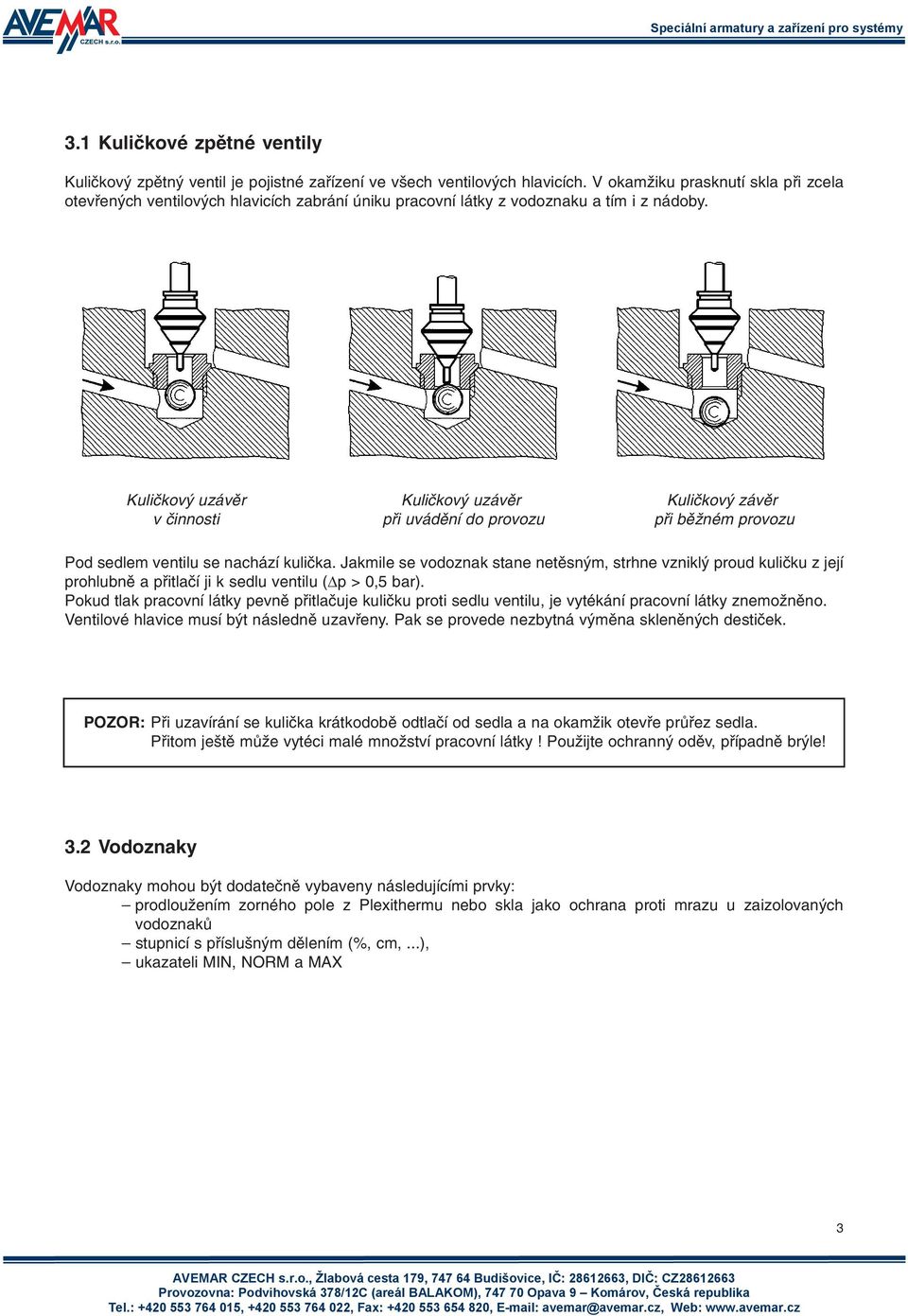 Kulièkový uzávìr v èinnosti Kulièkový uzávìr pøi uvádìní do provozu Kulièkový závìr pøi bìžném provozu Pod sedlem ventilu se nachází kulièka.