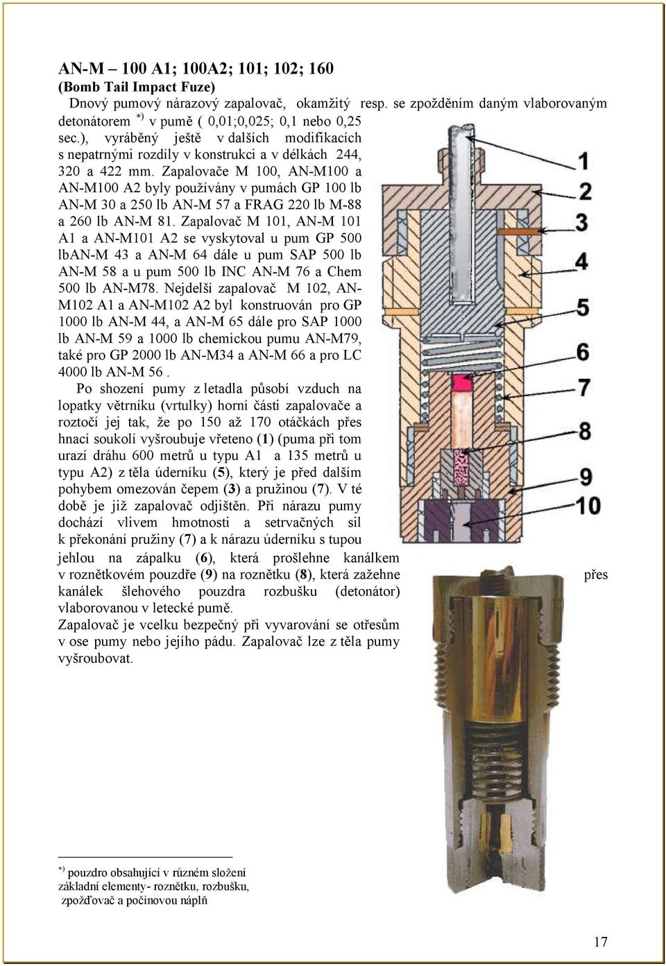 Zapalovače M 100, AN-M100 a AN-M100 A2 byly pouţívány v pumách GP 100 lb AN-M 30 a 250 lb AN-M 57 a FRAG 220 lb M-88 a 260 lb AN-M 81.