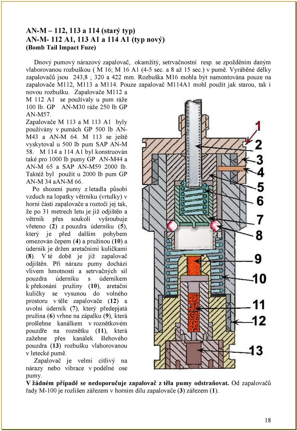 Rozbuška M16 mohla být namontována pouze na zapalovače M112, M113 a M114. Pouze zapalovač M114A1 mohl pouţít jak starou, tak i novou rozbušku.