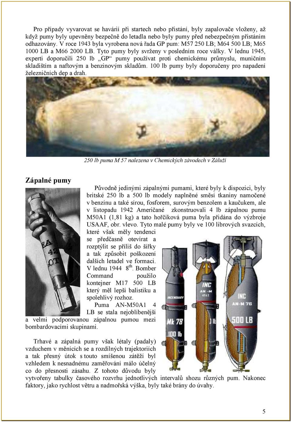 V lednu 1945, experti doporučili 250 lb GP pumy pouţívat proti chemickému prŧmyslu, muničním skladištím a naftovým a benzinovým skladŧm.