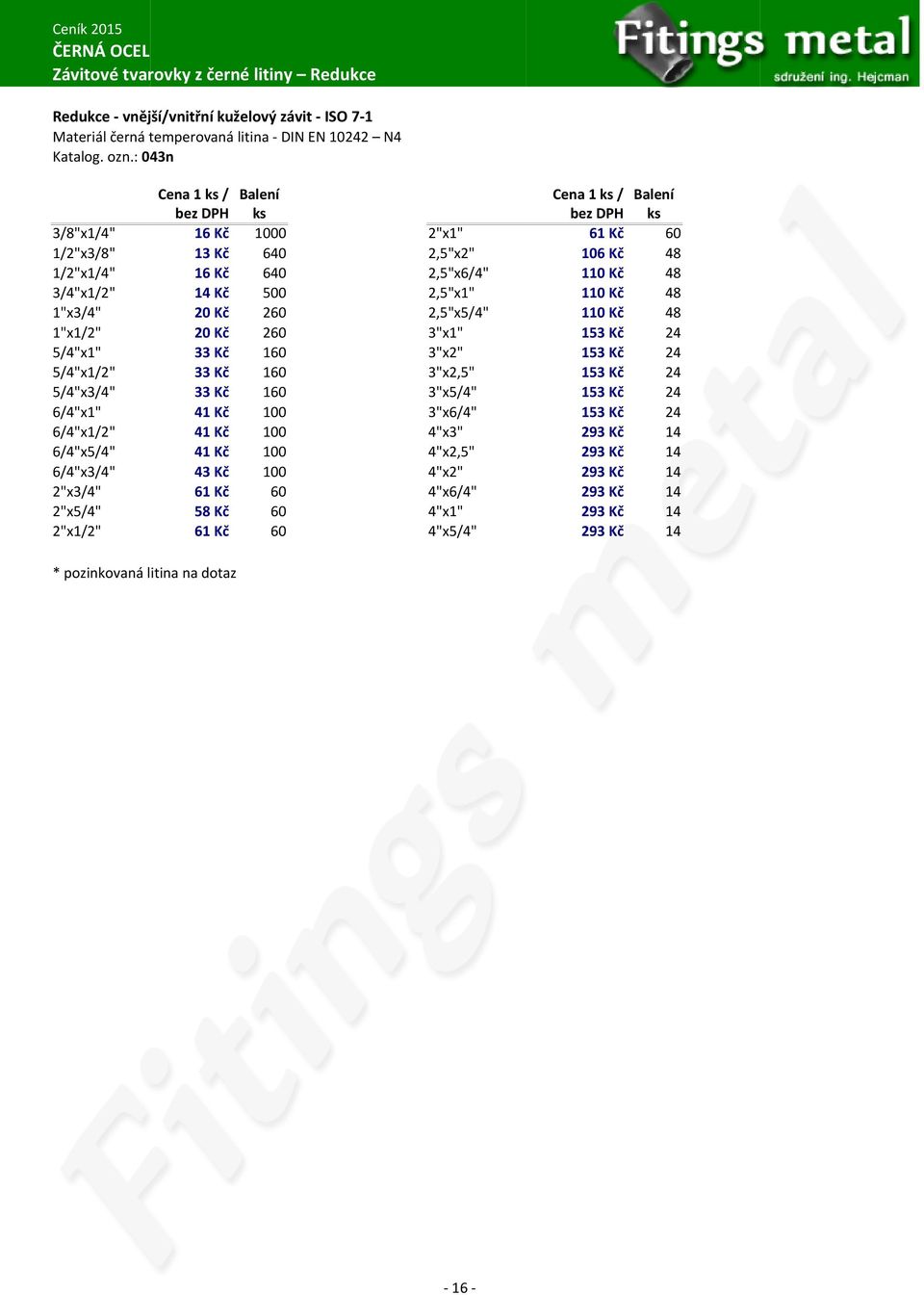 2,5"x5/4" 110 Kč 48 1"x1/2" 20 Kč 260 3"x1" 153 Kč 24 5/4"x1" 33 Kč 160 3"x2" 153 Kč 24 5/4"x1/2" 33 Kč 160 3"x2,5" 153 Kč 24 5/4"x3/4" 33 Kč 160 3"x5/4" 153 Kč 24 6/4"x1" 41 Kč 100 3"x6/4" 153 Kč 24