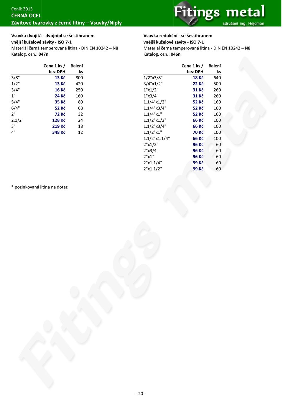 : 047n Katalog. ozn.: 046n Balení Balení ks ks 3/8" 13 Kč 800 1/2"x3/8" 18 Kč 640 1/2" 13 Kč 420 3/4"x1/2" 22 Kč 500 3/4" 16 Kč 250 1"x1/2" 31 Kč 260 1" 24 Kč 160 1"x3/4" 31 Kč 260 5/4" 35 Kč 80 1.