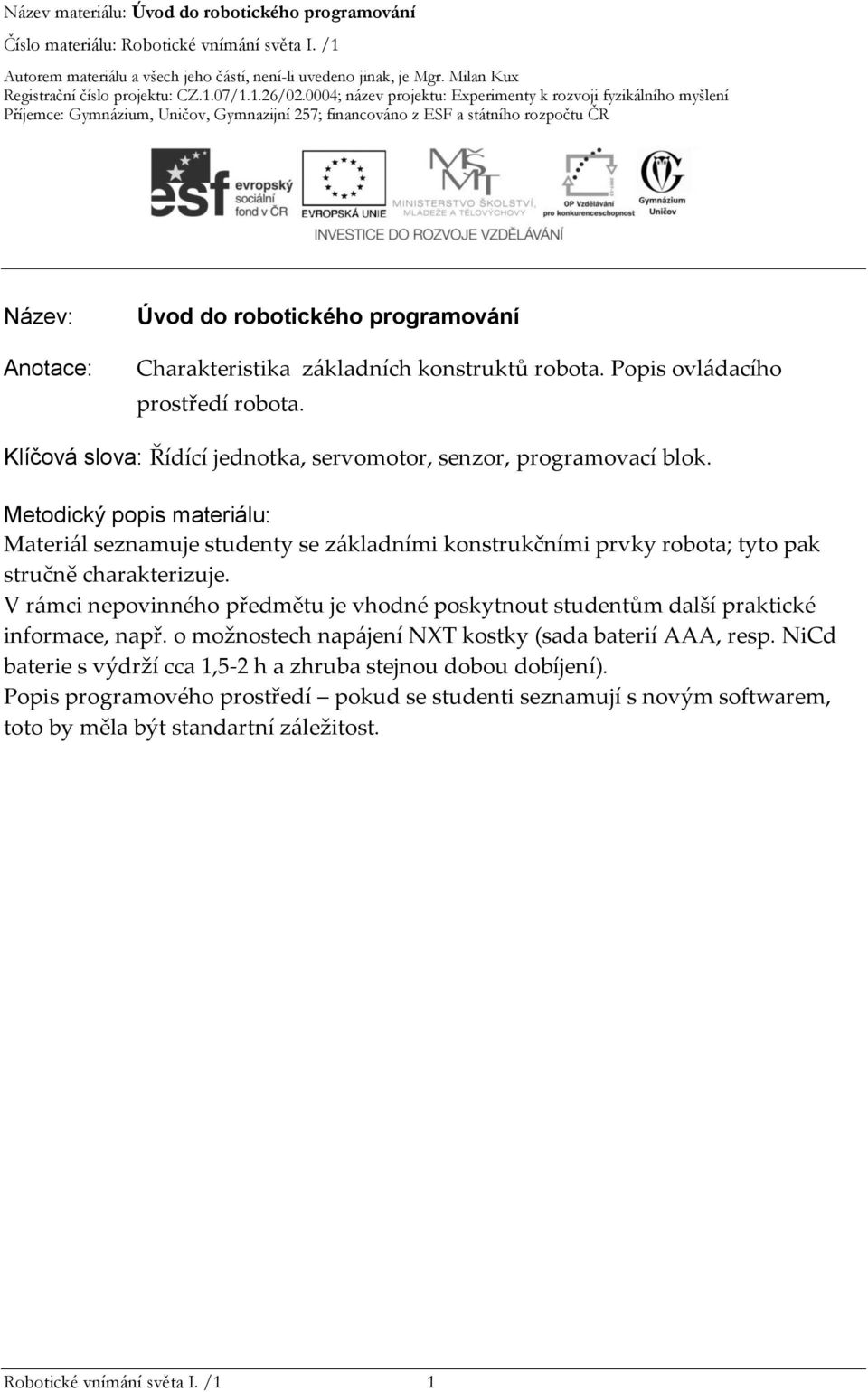 Metodický popis materiálu: Materiál seznamuje studenty se základními konstrukčními prvky robota; tyto pak stručně charakterizuje.