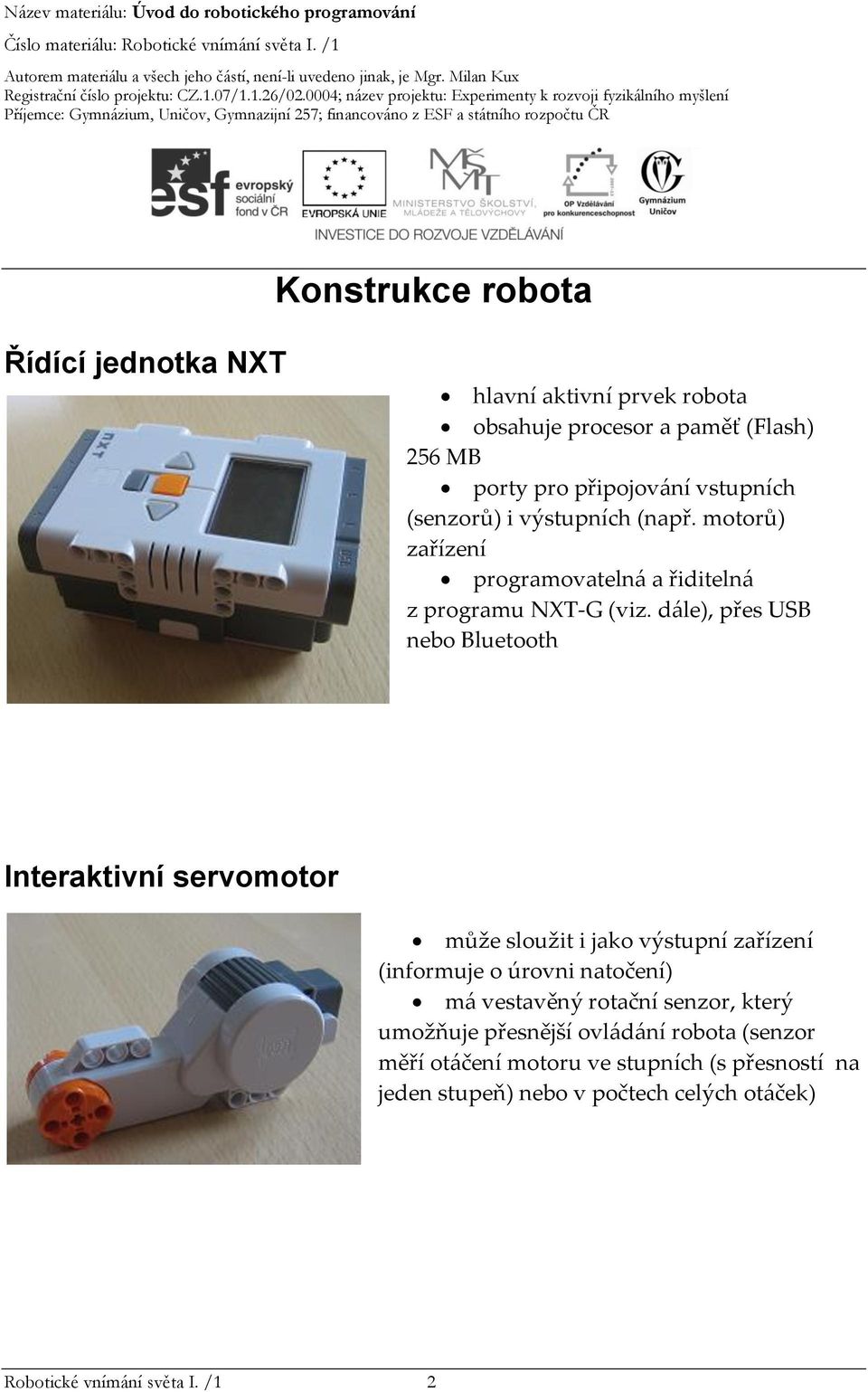 dále), přes USB nebo Bluetooth Interaktivní servomotor může sloužit i jako výstupní zařízení (informuje o úrovni natočení) má vestavěný