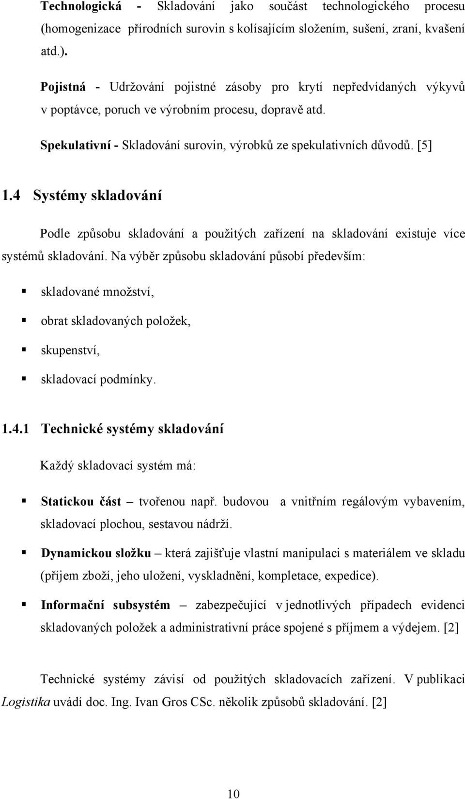 4 Systémy skladování Podle způsobu skladování a použitých zařízení na skladování existuje více systémů skladování.