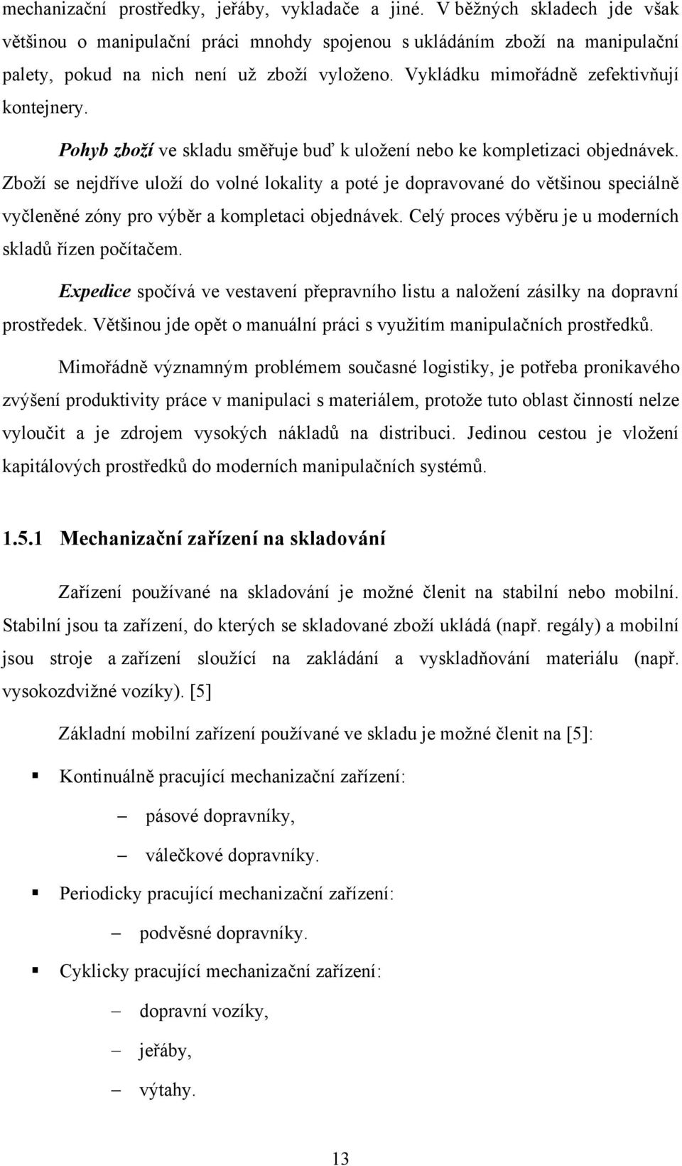 Pohyb zboží ve skladu směřuje buď k uložení nebo ke kompletizaci objednávek.