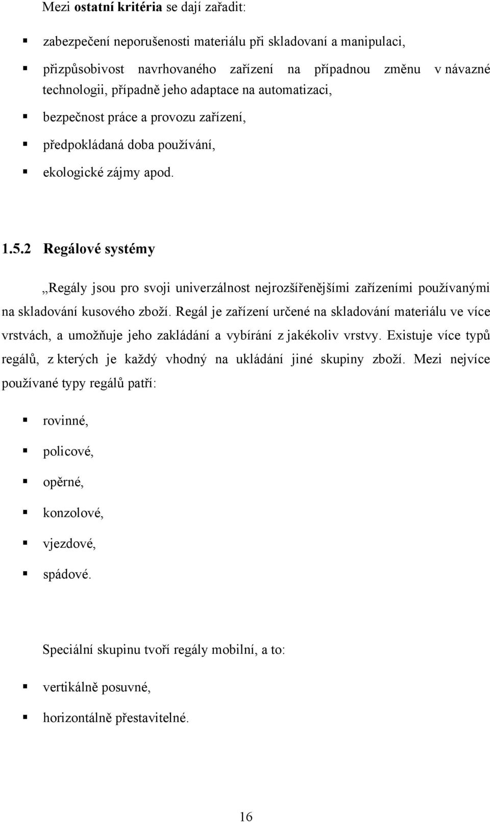 2 Regálové systémy Regály jsou pro svoji univerzálnost nejrozšířenějšími zařízeními používanými na skladování kusového zboží.