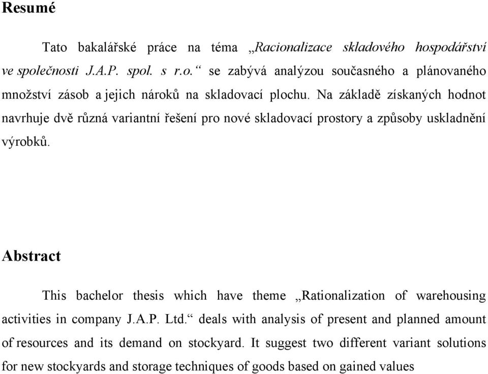 Abstract This bachelor thesis which have theme Rationalization of warehousing activities in company J.A.P. Ltd.