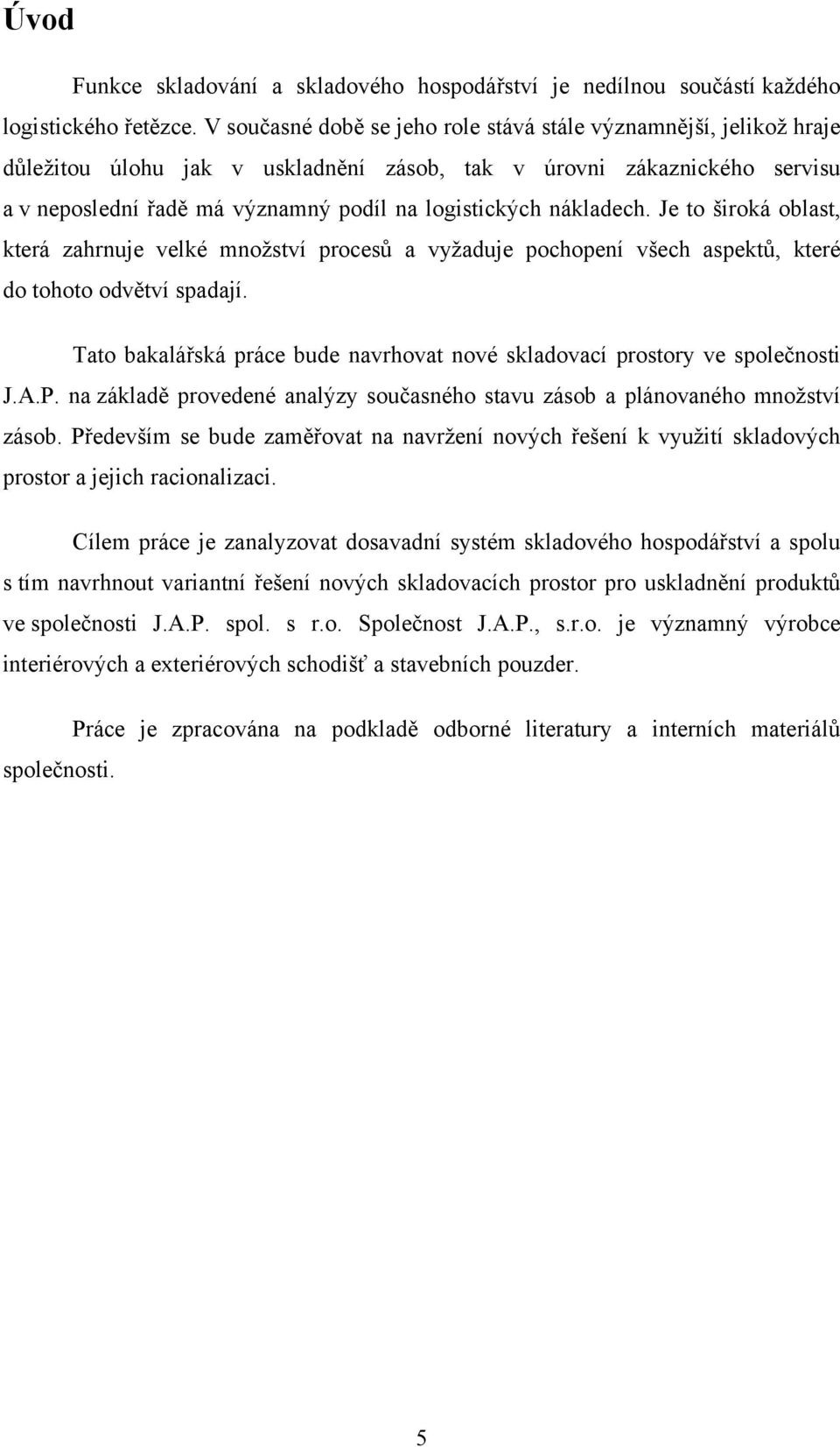 nákladech. Je to široká oblast, která zahrnuje velké množství procesů a vyžaduje pochopení všech aspektů, které do tohoto odvětví spadají.