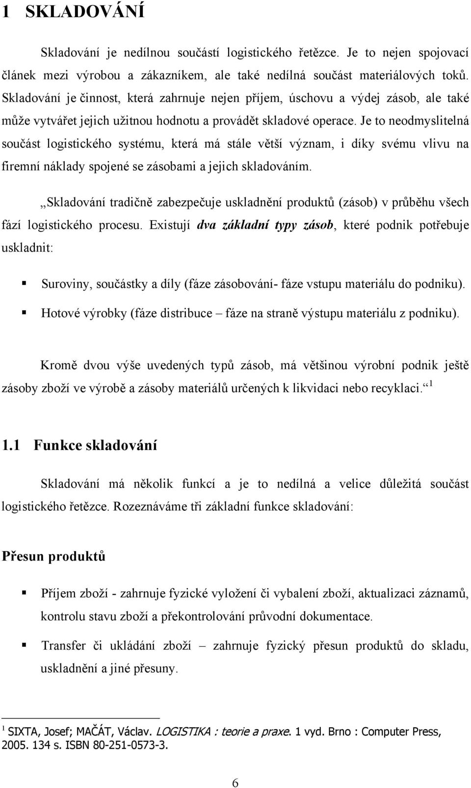 Je to neodmyslitelná součást logistického systému, která má stále větší význam, i díky svému vlivu na firemní náklady spojené se zásobami a jejich skladováním.