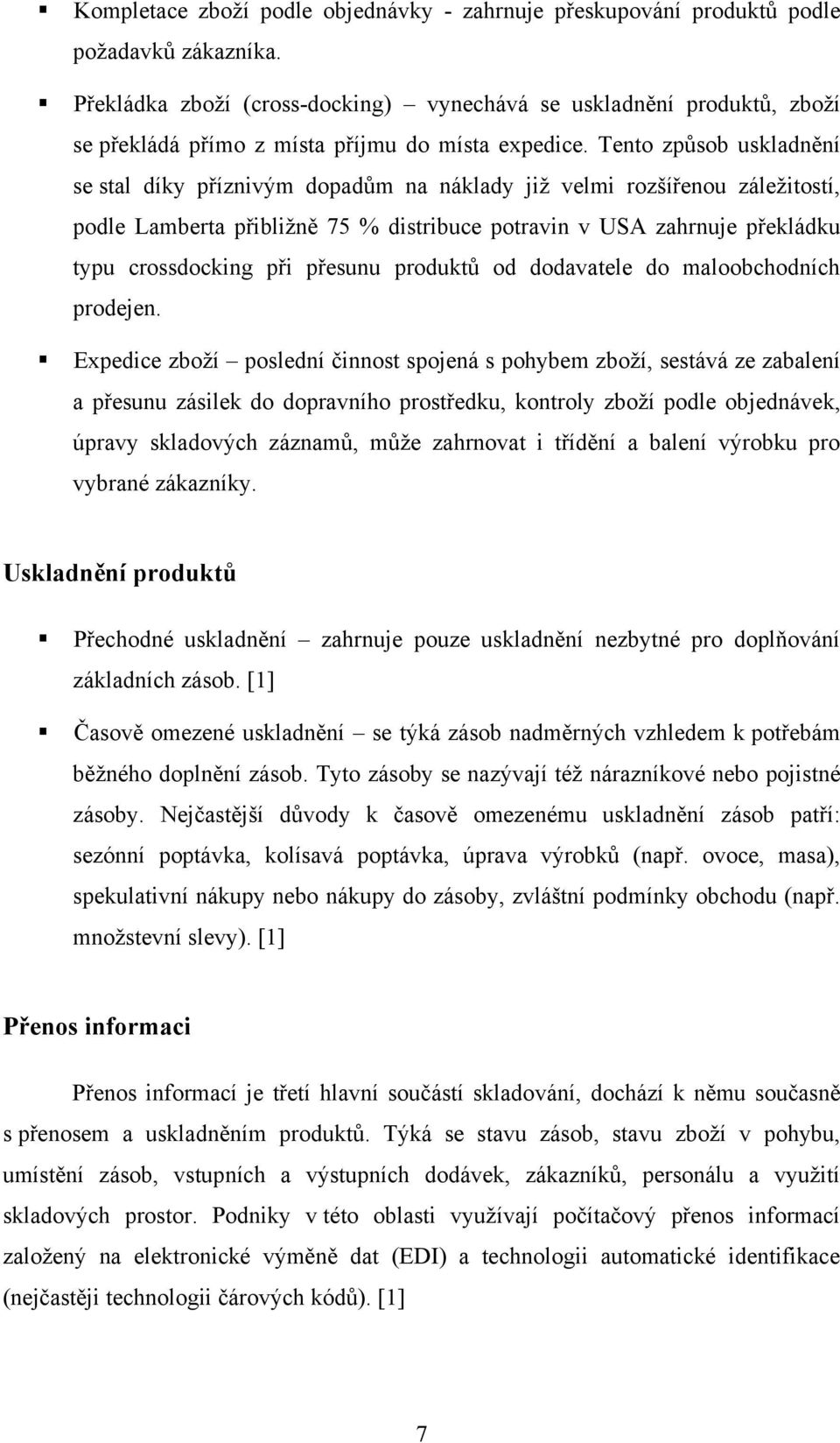 Tento způsob uskladnění se stal díky příznivým dopadům na náklady již velmi rozšířenou záležitostí, podle Lamberta přibližně 75 % distribuce potravin v USA zahrnuje překládku typu crossdocking při