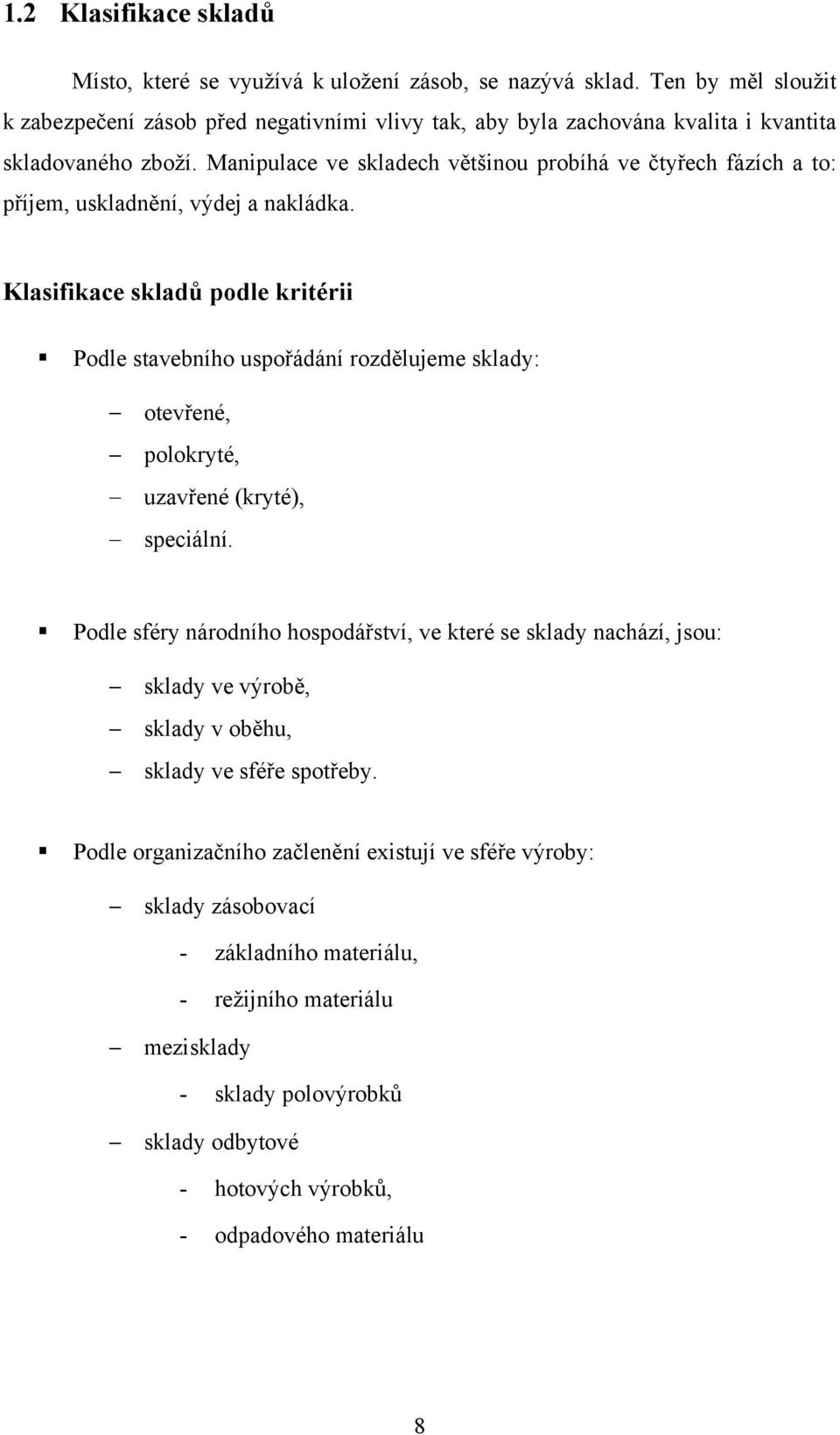 Manipulace ve skladech většinou probíhá ve čtyřech fázích a to: příjem, uskladnění, výdej a nakládka.