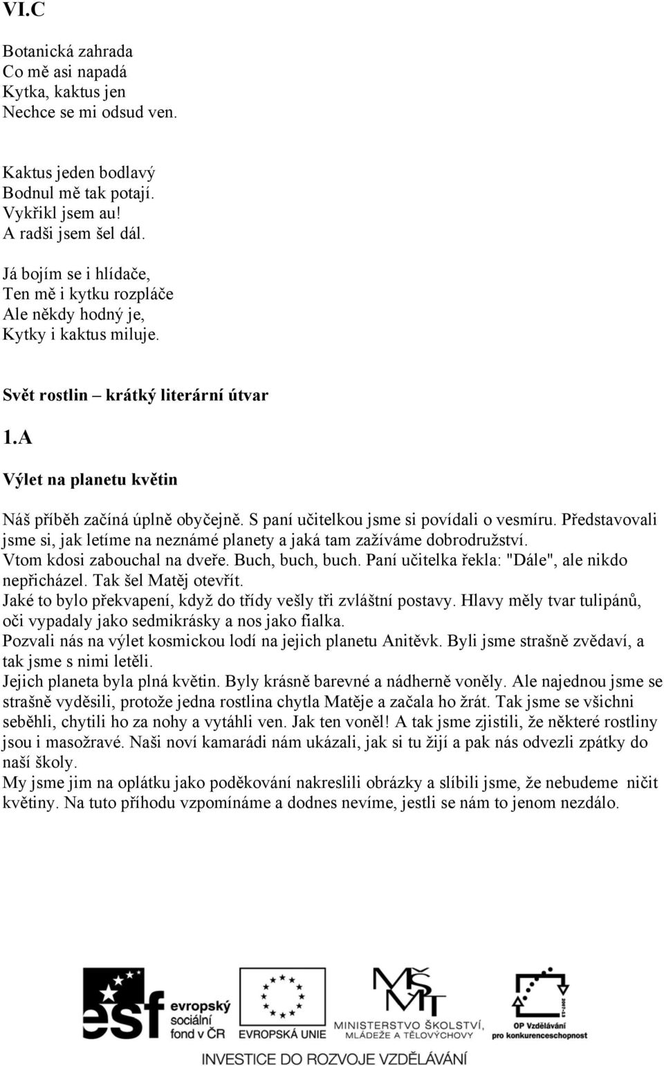 S paní učitelkou jsme si povídali o vesmíru. Představovali jsme si, jak letíme na neznámé planety a jaká tam zažíváme dobrodružství. Vtom kdosi zabouchal na dveře. Buch, buch, buch.