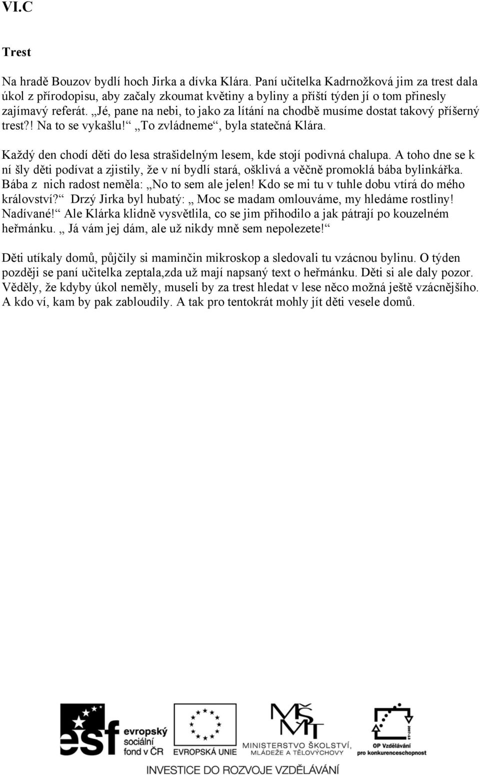 Jé, pane na nebi, to jako za lítání na chodbě musíme dostat takový příšerný trest?! Na to se vykašlu! To zvládneme, byla statečná Klára.