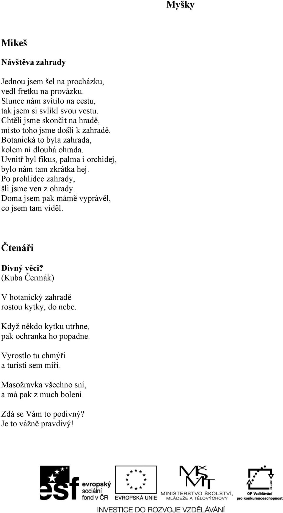 Uvnitř byl fíkus, palma i orchidej, bylo nám tam zkrátka hej. Po prohlídce zahrady, šli jsme ven z ohrady. Doma jsem pak mámě vyprávěl, co jsem tam viděl.