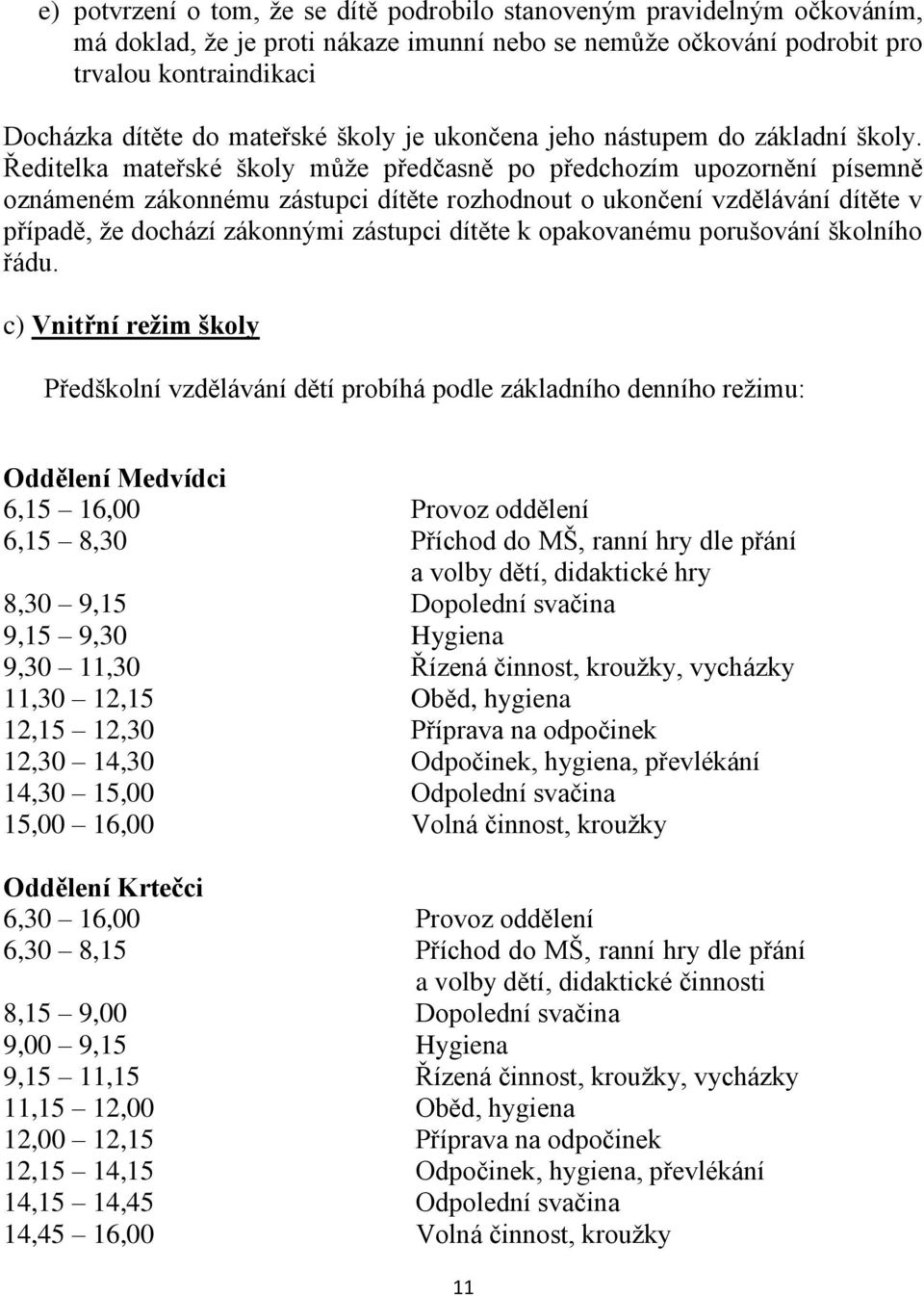 Ředitelka mateřské školy může předčasně po předchozím upozornění písemně oznámeném zákonnému zástupci dítěte rozhodnout o ukončení vzdělávání dítěte v případě, že dochází zákonnými zástupci dítěte k