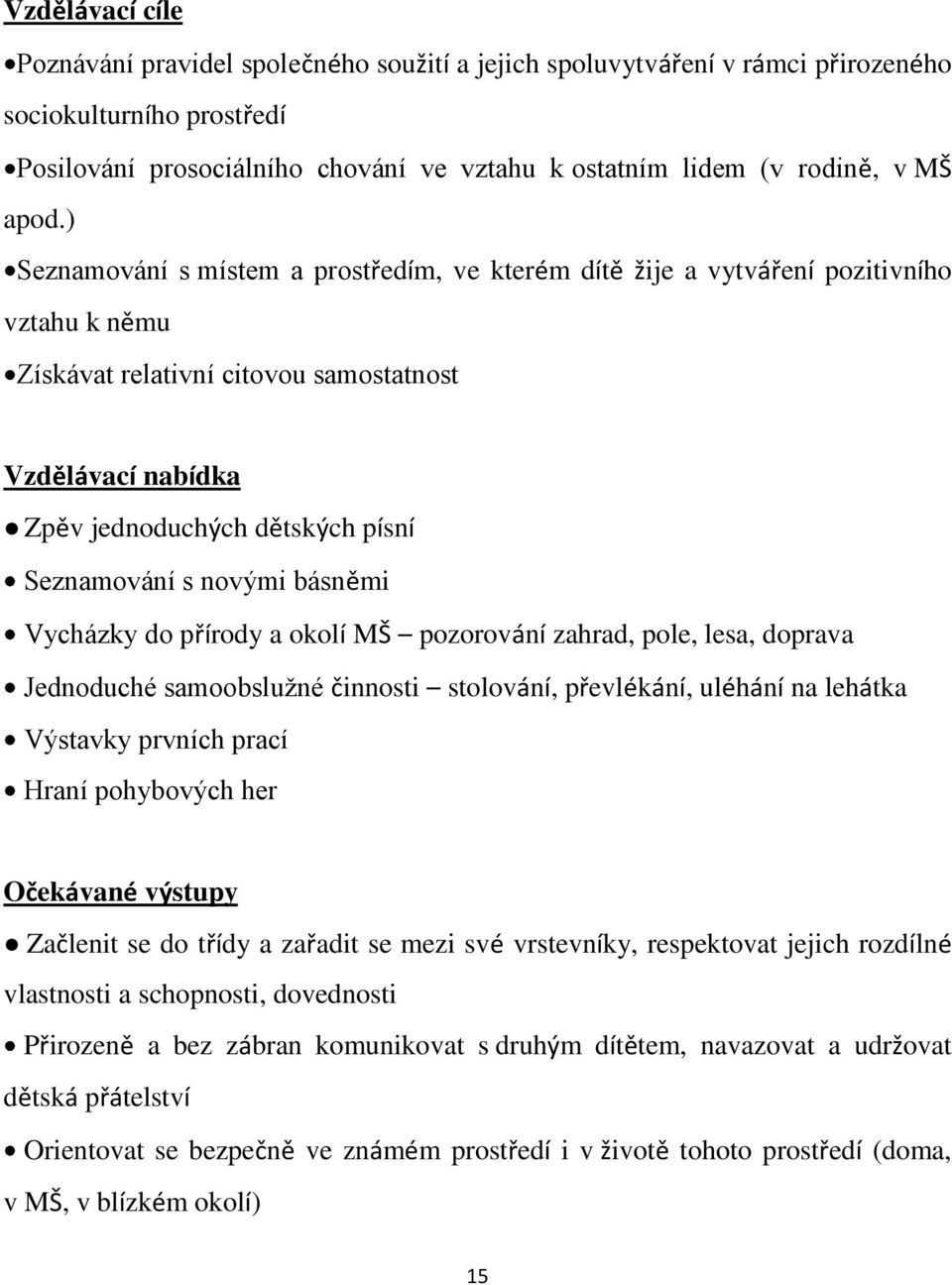 Seznamování s novými básněmi Vycházky do přírody a okolí MŠ pozorování zahrad, pole, lesa, doprava Jednoduché samoobslužné činnosti stolování, převlékání, uléhání na lehátka Výstavky prvních prací