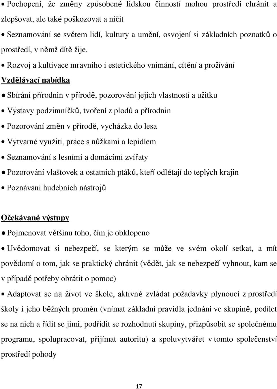 Rozvoj a kultivace mravního i estetického vnímání, cítění a prožívání Vzdělávací nabídka Sbírání přírodnin v přírodě, pozorování jejich vlastností a užitku Výstavy podzimníčků, tvoření z plodů a