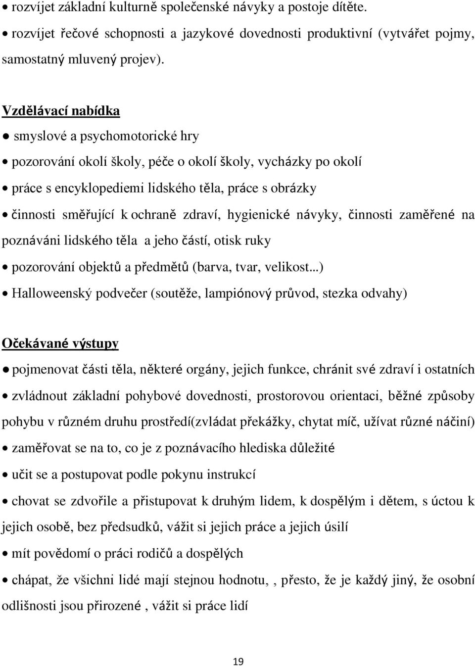 zdraví, hygienické návyky, činnosti zaměřené na poznáváni lidského těla a jeho částí, otisk ruky pozorování objektů a předmětů (barva, tvar, velikost ) Halloweenský podvečer (soutěže, lampiónový