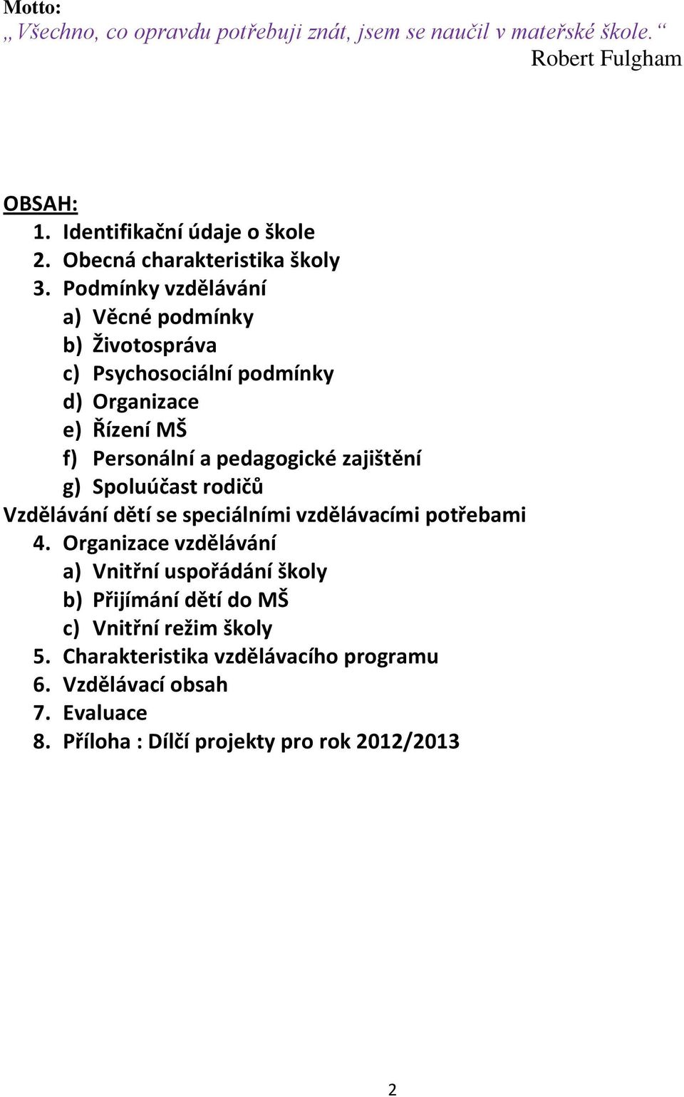 Podmínky vzdělávání a) Věcné podmínky b) Životospráva c) Psychosociální podmínky d) Organizace e) Řízení MŠ f) Personální a pedagogické zajištění g)