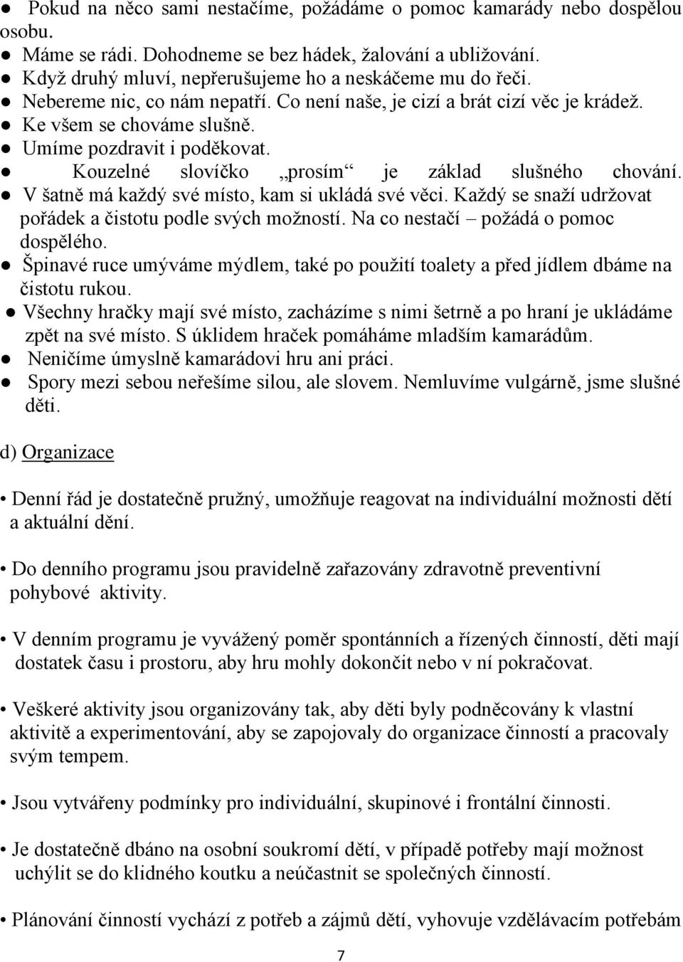 V šatně má každý své místo, kam si ukládá své věci. Každý se snaží udržovat pořádek a čistotu podle svých možností. Na co nestačí požádá o pomoc dospělého.