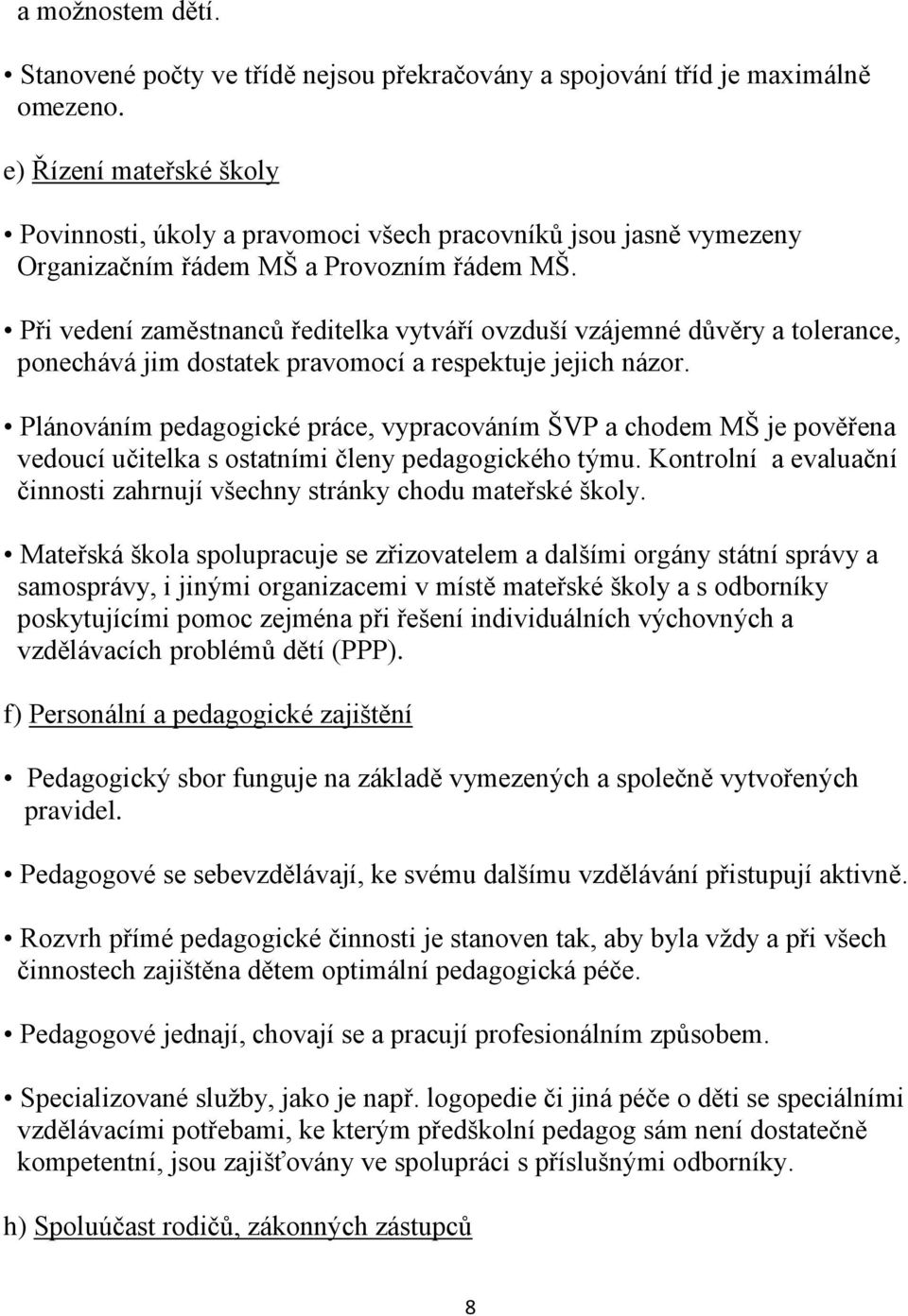 Při vedení zaměstnanců ředitelka vytváří ovzduší vzájemné důvěry a tolerance, ponechává jim dostatek pravomocí a respektuje jejich názor.