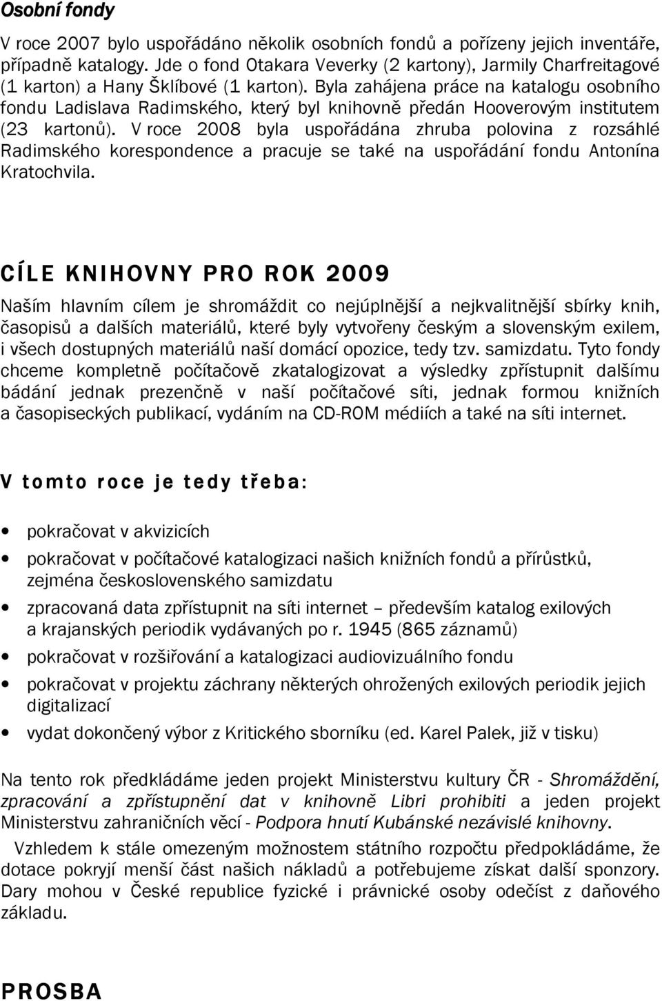 Byla zahájena práce na katalogu osobního fondu Ladislava Radimského, který byl knihovně předán Hooverovým institutem (23 kartonů).