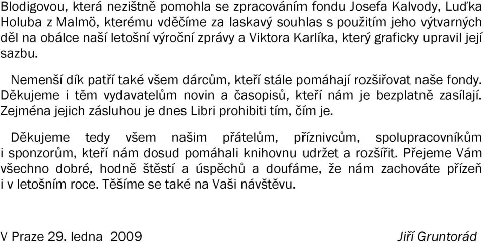 Děkujeme i těm vydavatelům novin a časopisů, kteří nám je bezplatně zasílají. Zejména jejich zásluhou je dnes Libri prohibiti tím, čím je.