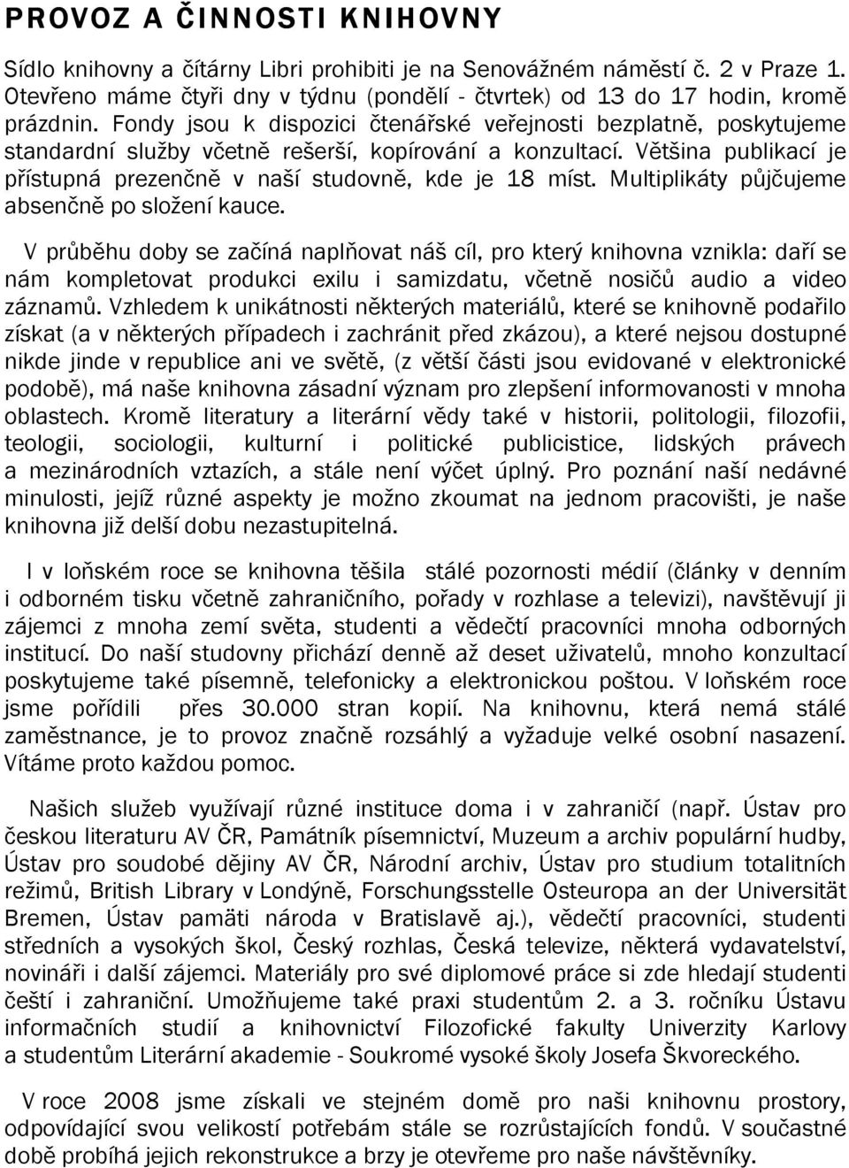 Fondy jsou k dispozici čtenářské veřejnosti bezplatně, poskytujeme standardní služby včetně rešerší, kopírování a konzultací. Většina publikací je přístupná prezenčně v naší studovně, kde je 18 míst.