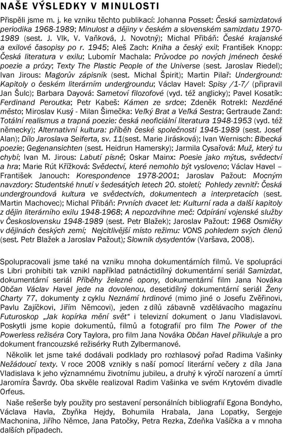 1945; Aleš Zach: Kniha a český exil; František Knopp: Česká literatura v exilu; Lubomír Machala: Průvodce po nových jménech české poezie a prózy; Texty The Plastic People of the Universe (sest.