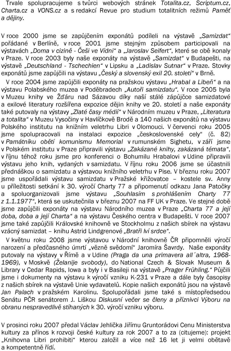 které se obě konaly v Praze. V roce 2003 byly naše exponáty na výstavě Samizdat v Budapešti, na výstavě Deutschland - Tschechien v Lipsku a Ladislav Sutnar v Praze.