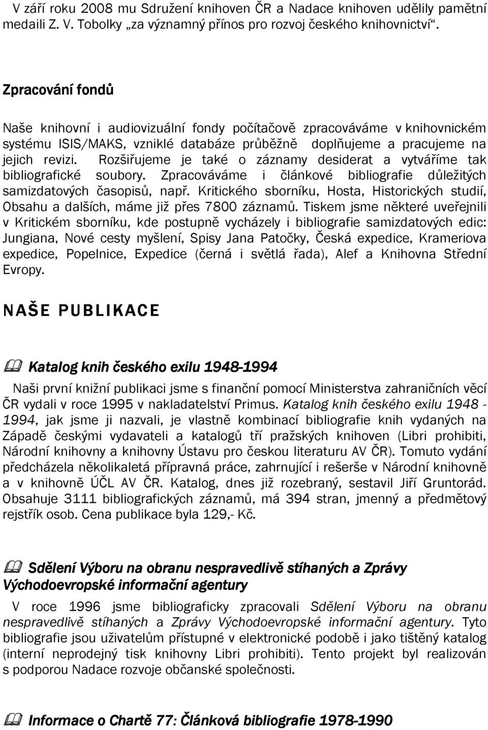 Rozšiřujeme je také o záznamy desiderat a vytváříme tak bibliografické soubory. Zpracováváme i článkové bibliografie důležitých samizdatových časopisů, např.