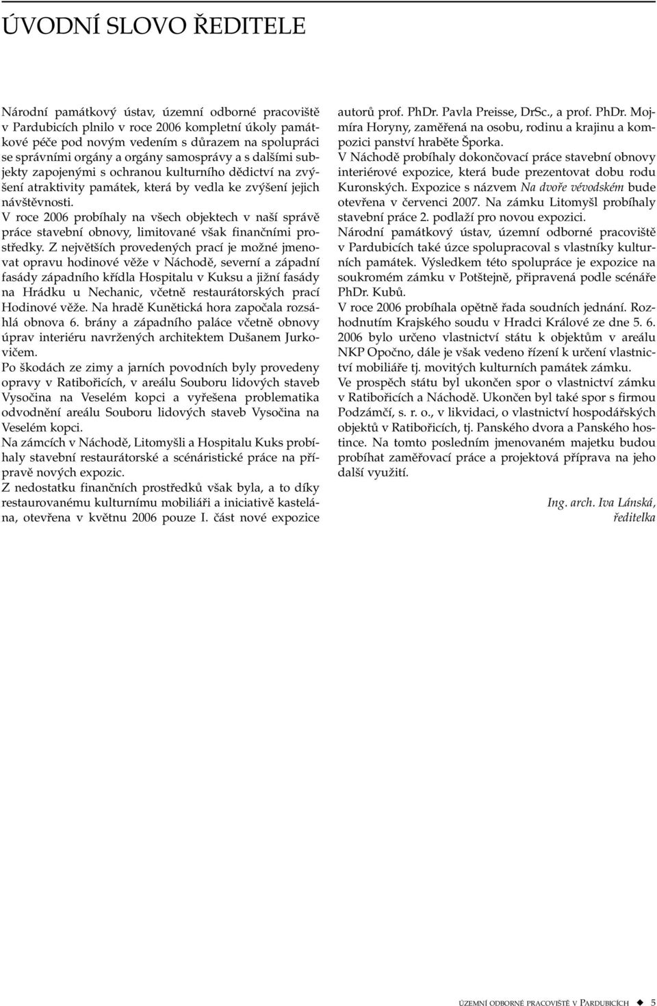 V roce 2006 probíhaly na všech objektech v naší správě práce stavební obnovy, limitované však finančními prostředky.