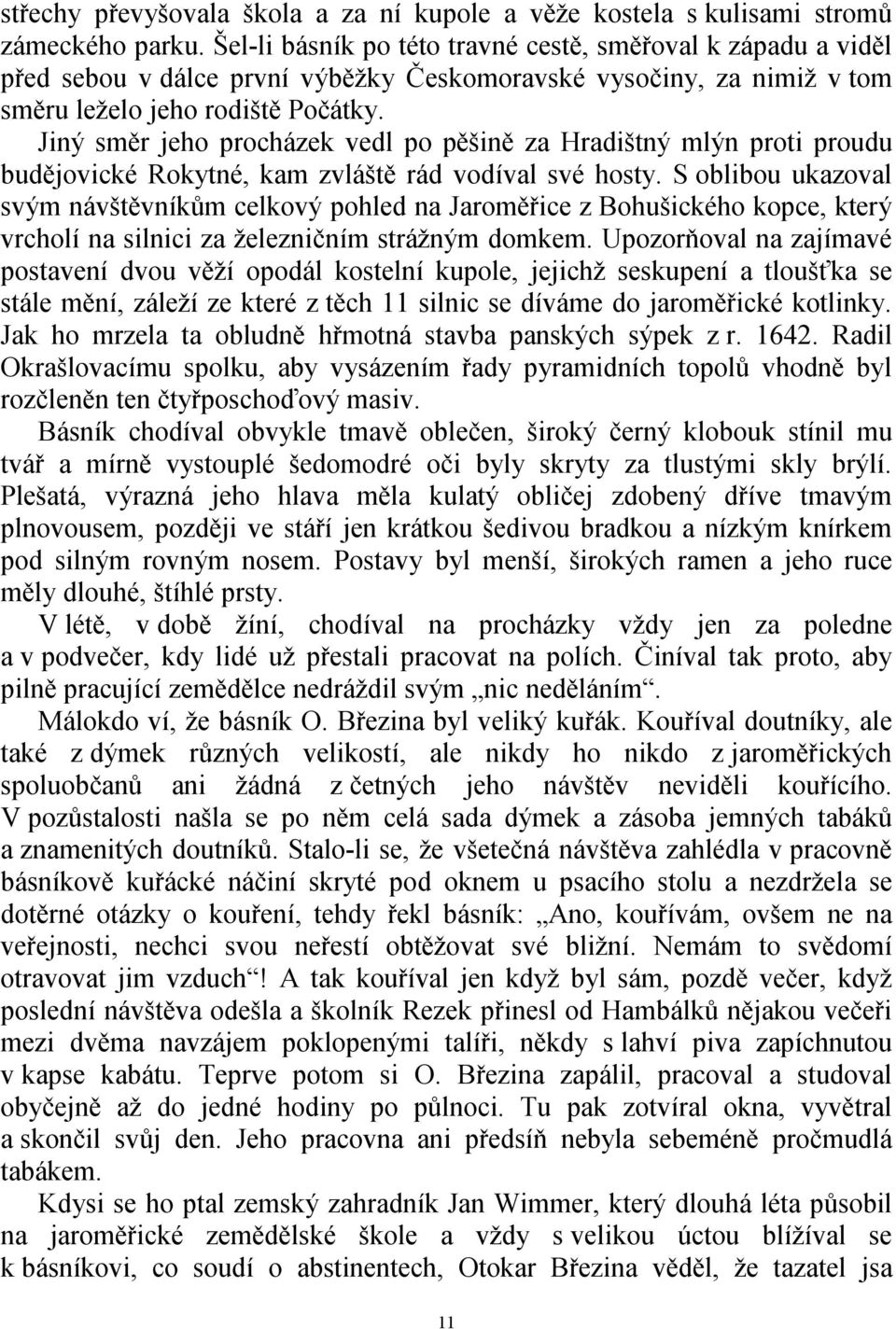 Jiný směr jeho procházek vedl po pěšině za Hradištný mlýn proti proudu budějovické Rokytné, kam zvláště rád vodíval své hosty.