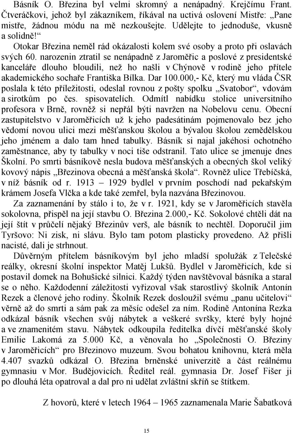 narozenin ztratil se nenápadně z Jaroměřic a poslové z presidentské kanceláře dlouho bloudili, než ho našli v Chýnově v rodině jeho přítele akademického sochaře Františka Bílka. Dar 100.