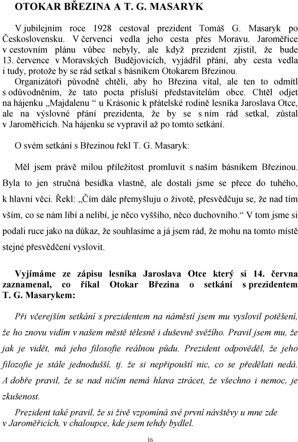 července v Moravských Budějovicích, vyjádřil přání, aby cesta vedla i tudy, protože by se rád setkal s básníkem Otokarem Březinou.