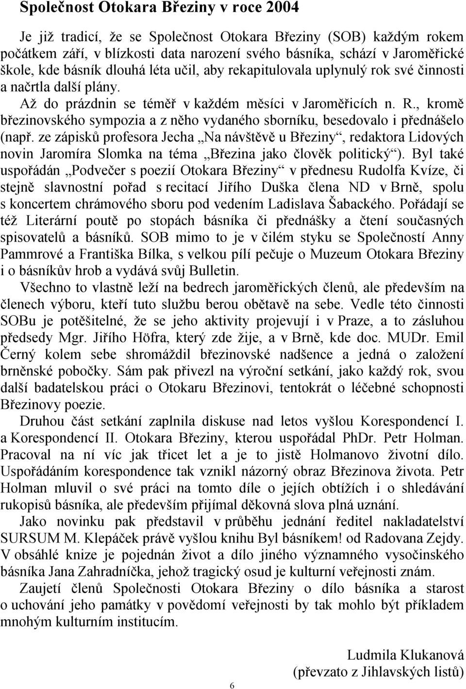 , kromě březinovského sympozia a z něho vydaného sborníku, besedovalo i přednášelo (např.