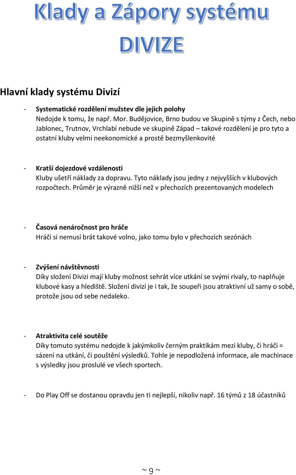 Kratší dojezdové vzdálenosti Kluby ušetří náklady za dopravu. Tyto náklady jsou jedny z nejvyšších v klubových rozpočtech.