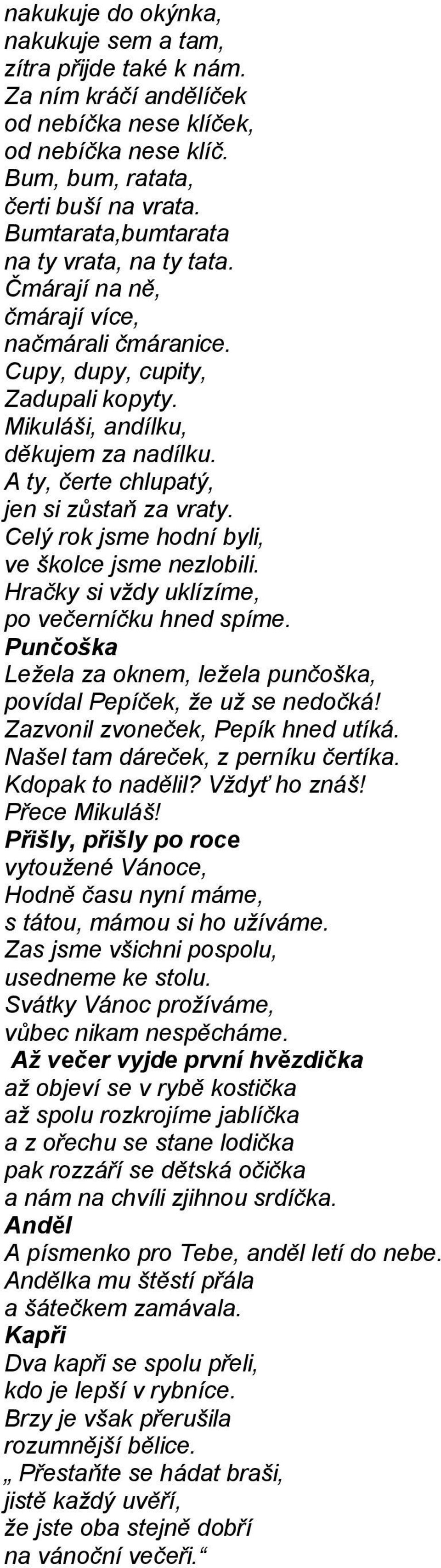 A ty, čerte chlupatý, jen si zůstaň za vraty. Celý rok jsme hodní byli, ve školce jsme nezlobili. Hračky si vždy uklízíme, po večerníčku hned spíme.