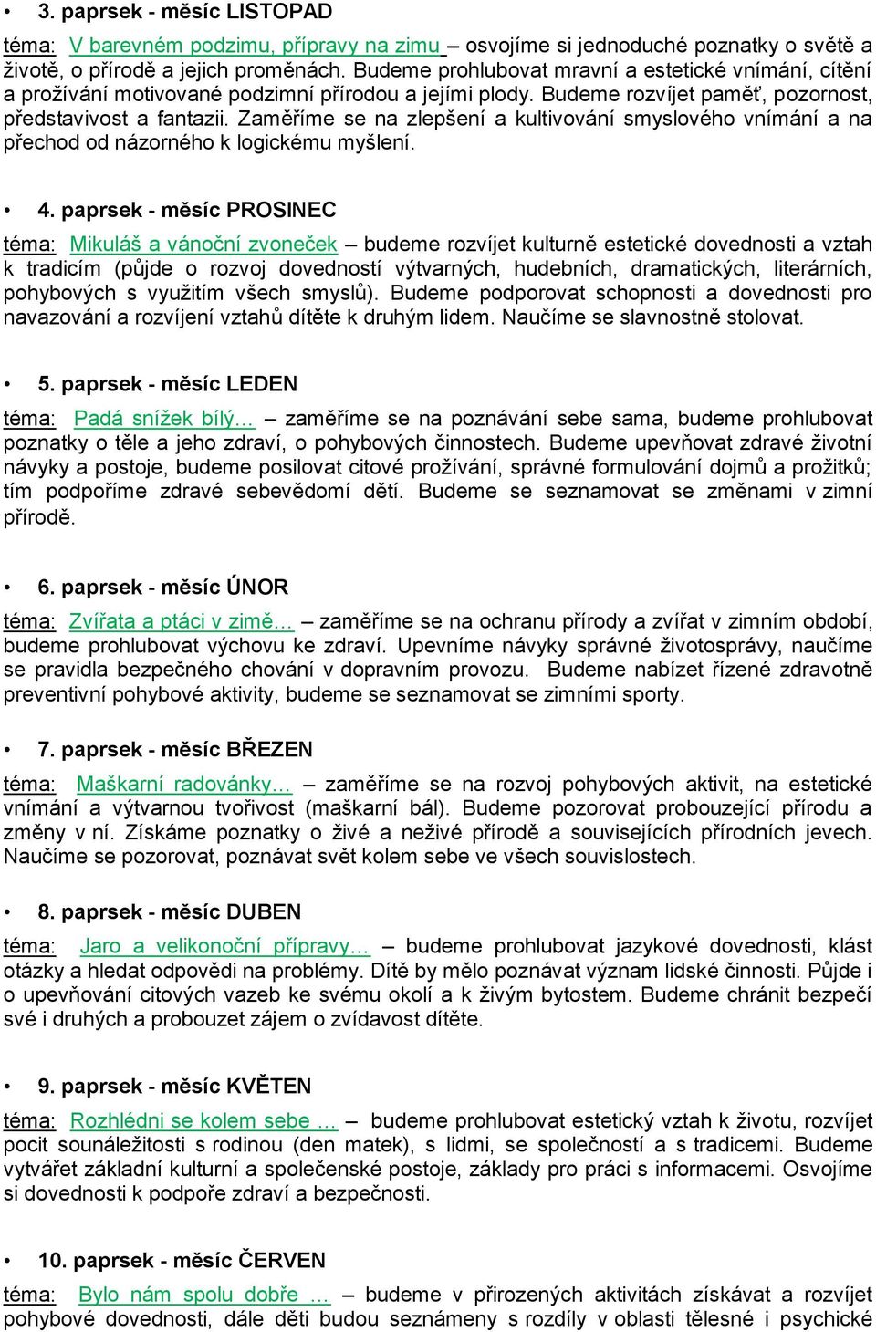 Zaměříme se na zlepšení a kultivování smyslového vnímání a na přechod od názorného k logickému myšlení. 4.