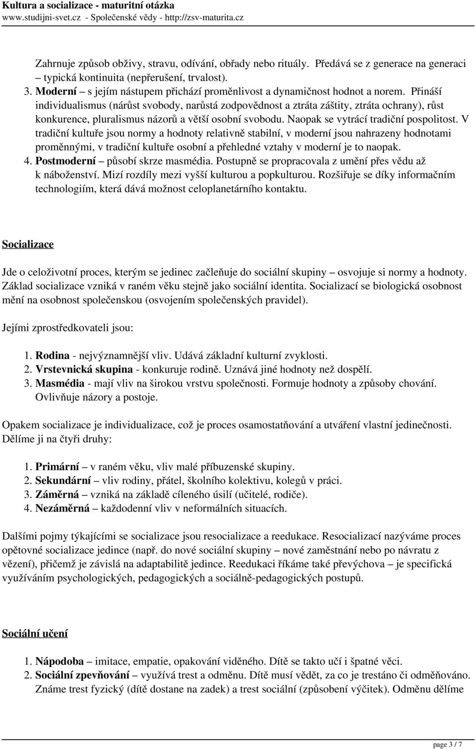 Přináší individualismus (nárůst svobody, narůstá zodpovědnost a ztráta záštity, ztráta ochrany), růst konkurence, pluralismus názorů a větší osobní svobodu. Naopak se vytrácí tradiční pospolitost.